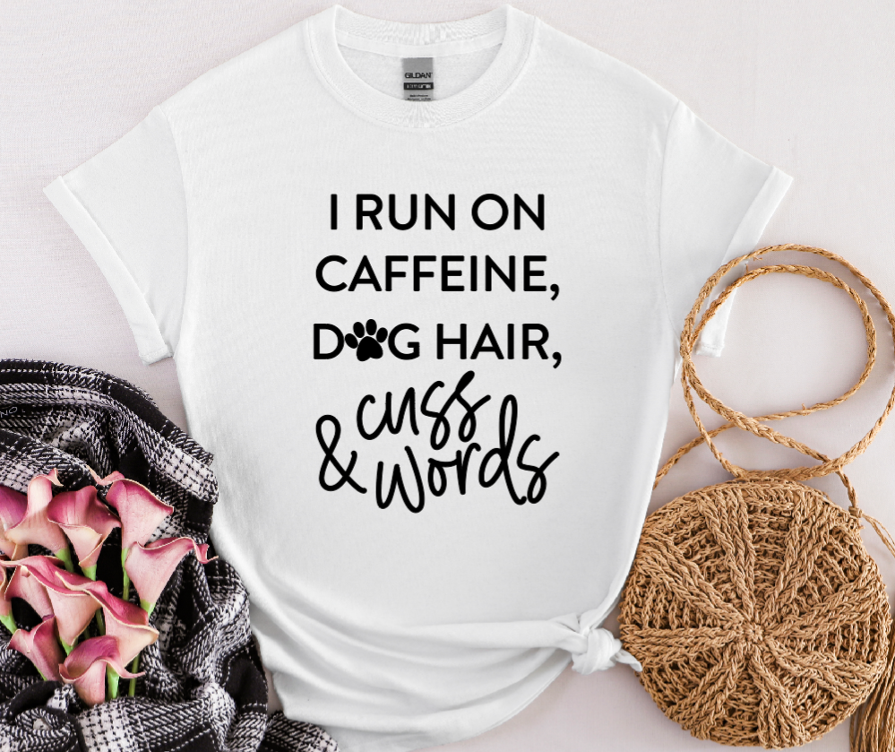 I run on caffeine, dog hair and cuss words