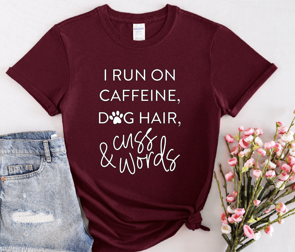 I run on caffeine, dog hair and cuss words